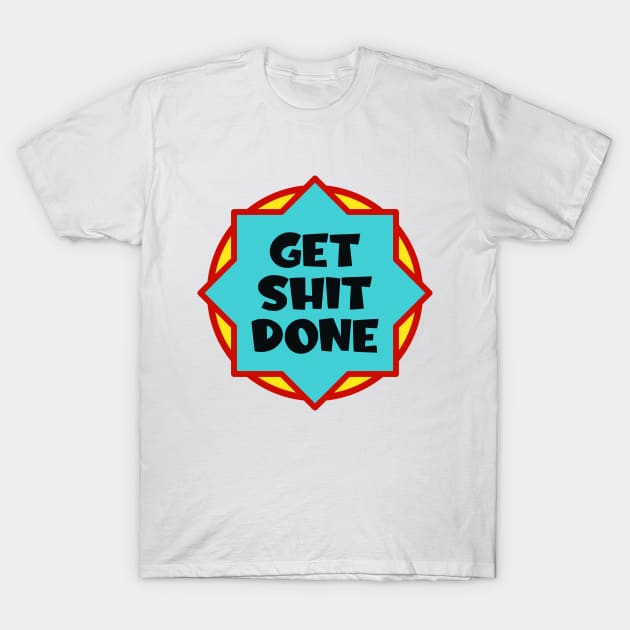 Get shit done T-Shirt by colorsplash